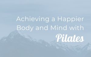 Achieving a Happier Body and Mind With Pilates