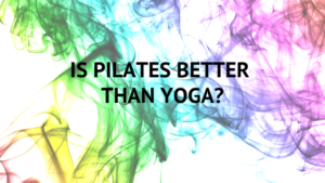 Is Pilates better than yoga?